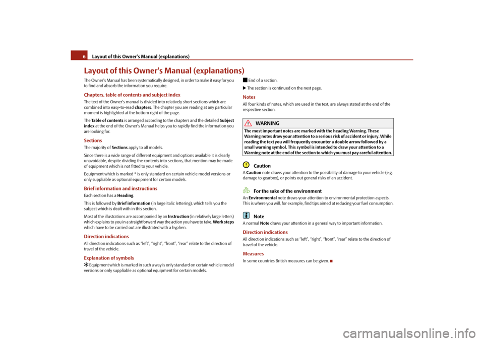 SKODA ROOMSTER 2010 1.G Owners Manual Layout of this Owners Manual (explanations)
6
Layout of this Owners Manual (explanations)The Owners Manual has been systematically designed, in order to make it easy for you 
to find and absorb the