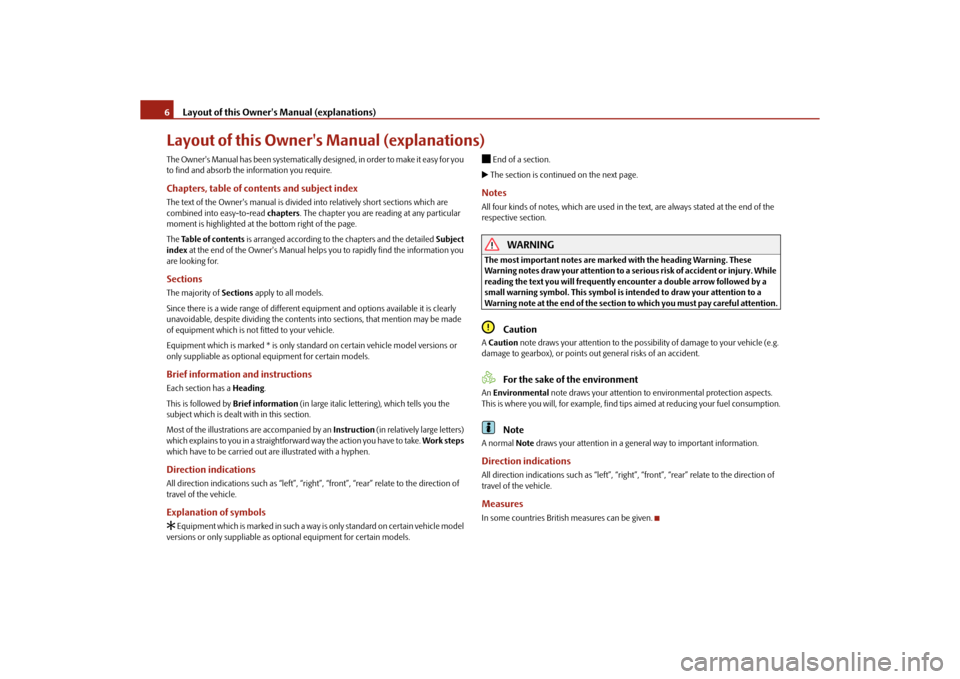 SKODA ROOMSTER 2010 1.G Owners Manual Layout of this Owners Manual (explanations)
6
Layout of this Owners Manual (explanations)The Owners Manual has been systematically designed, in order to make it easy for you
to find and absorb the SKODA ROOMSTER 2010 1.G Owners Manual Layout of this Owners Manual (explanations)
6
Layout of this Owners Manual (explanations)The Owners Manual has been systematically designed, in order to make it easy for you
to find and absorb the