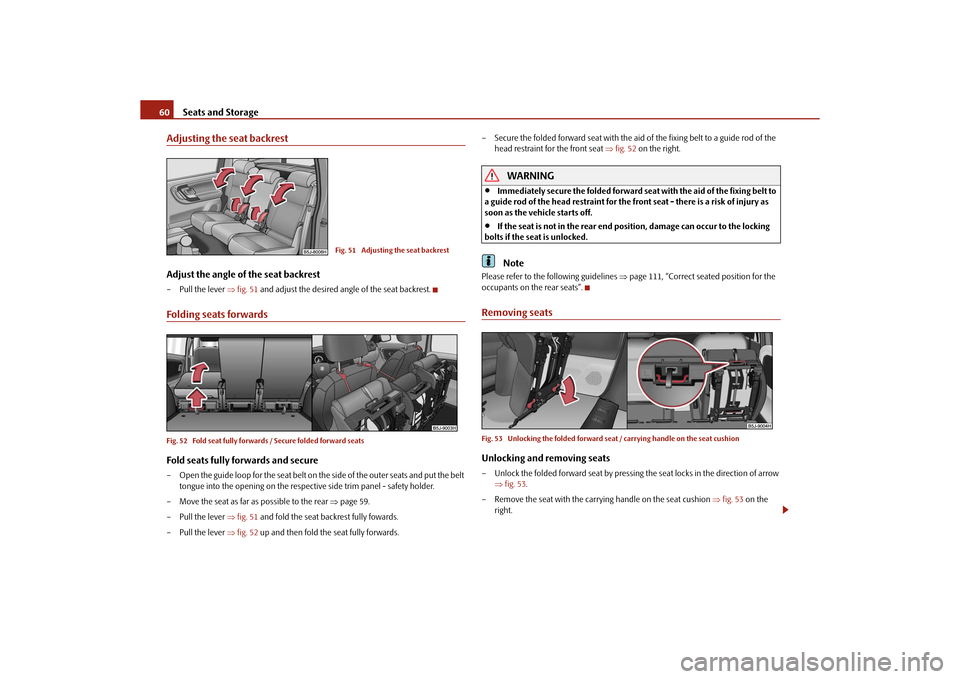 SKODA ROOMSTER 2010 1.G Repair Manual Seats and Storage
60
Adjusting the seat backrestAdjust the angle of the seat backrest– Pull the lever  fig. 51  and adjust the desired angle of the seat backrest.Folding seats forwardsFig. 52  Fo