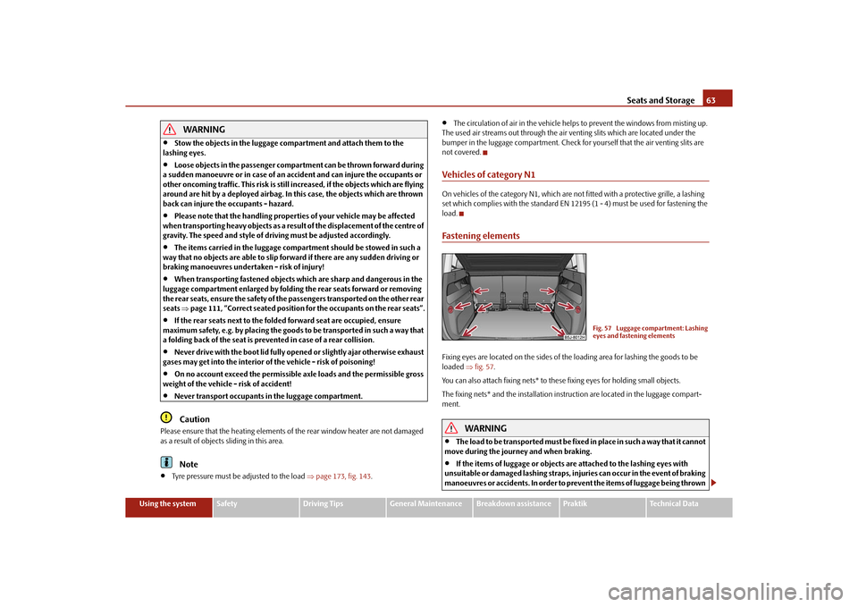 SKODA ROOMSTER 2010 1.G Owners Manual Seats and Storage63
Using the system
Safety
Driving Tips
General Maintenance
Breakdown assistance
Praktik
Technical Data
WARNING

Stow the objects in the luggage compartment and attach them to the 