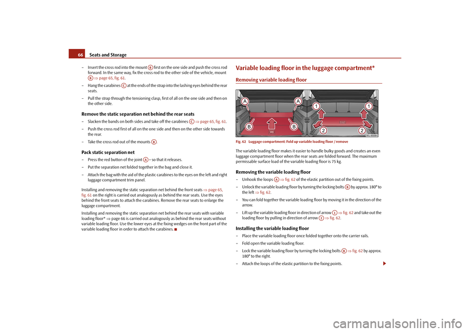 SKODA ROOMSTER 2010 1.G Repair Manual Seats and Storage
66
– Insert the cross rod into the mount   first on the one side and push the cross rod 
forward. In the same way, fix the cross rod  to the other side of the vehicle, mount 
  