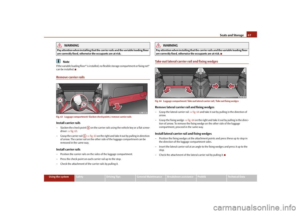 SKODA ROOMSTER 2010 1.G Owners Manual Seats and Storage67
Using the system
Safety
Driving Tips
General Maintenance
Breakdown assistance
Praktik
Technical Data
WARNING
Pay attention when installing that the ca rrier rails and the variable 