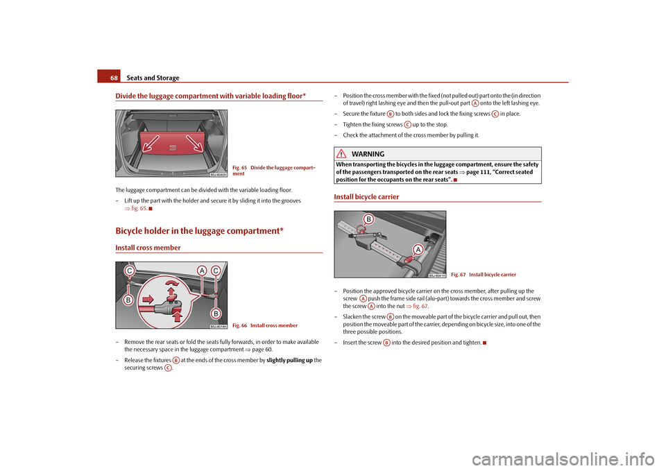 SKODA ROOMSTER 2010 1.G Owners Manual Seats and Storage
68
Divide the luggage compartment with variable loading floor*The luggage compartment can be divided with the variable loading floor.
– Lift up the part with the holder and secure 