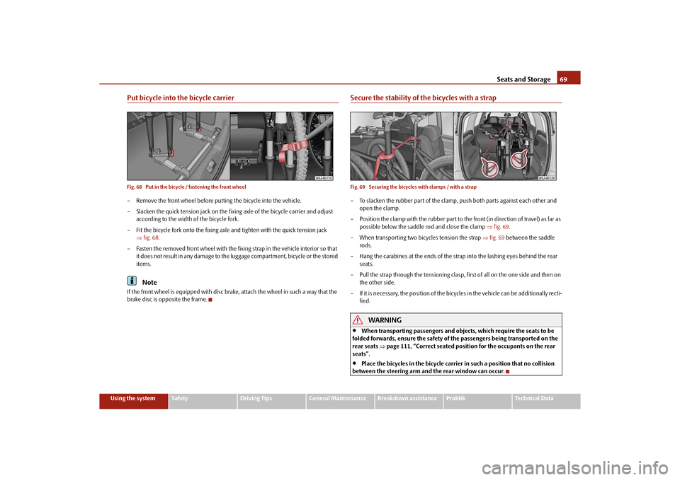 SKODA ROOMSTER 2010 1.G Owners Manual Seats and Storage69
Using the system
Safety
Driving Tips
General Maintenance
Breakdown assistance
Praktik
Technical Data
Put bicycle into the bicycle carrierFig. 68  Put in the bicycle / fastening the