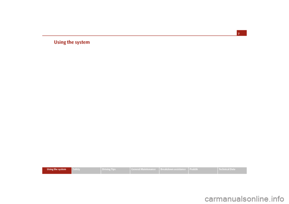 SKODA ROOMSTER 2010 1.G Owners Manual 7
Using the system
Safety
Driving Tips
General Maintenance
Breakdown assistance
Praktik
Technical Data
Using the system
s16g.4.book  Page 7  Wednesday, February 10, 2010  3:53 PM 