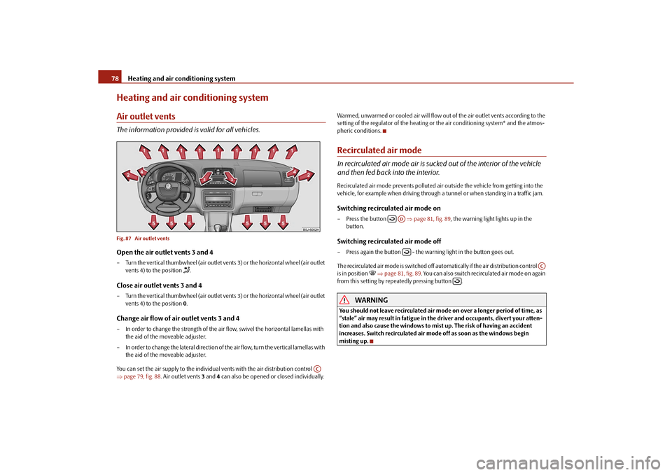 SKODA ROOMSTER 2010 1.G Owners Manual Heating and air conditioning system
78
Heating and air conditioning systemAir outlet ventsThe information provided is valid for all vehicles.Fig. 87  Air outlet ventsOpen the air outlet vents 3 and 4�