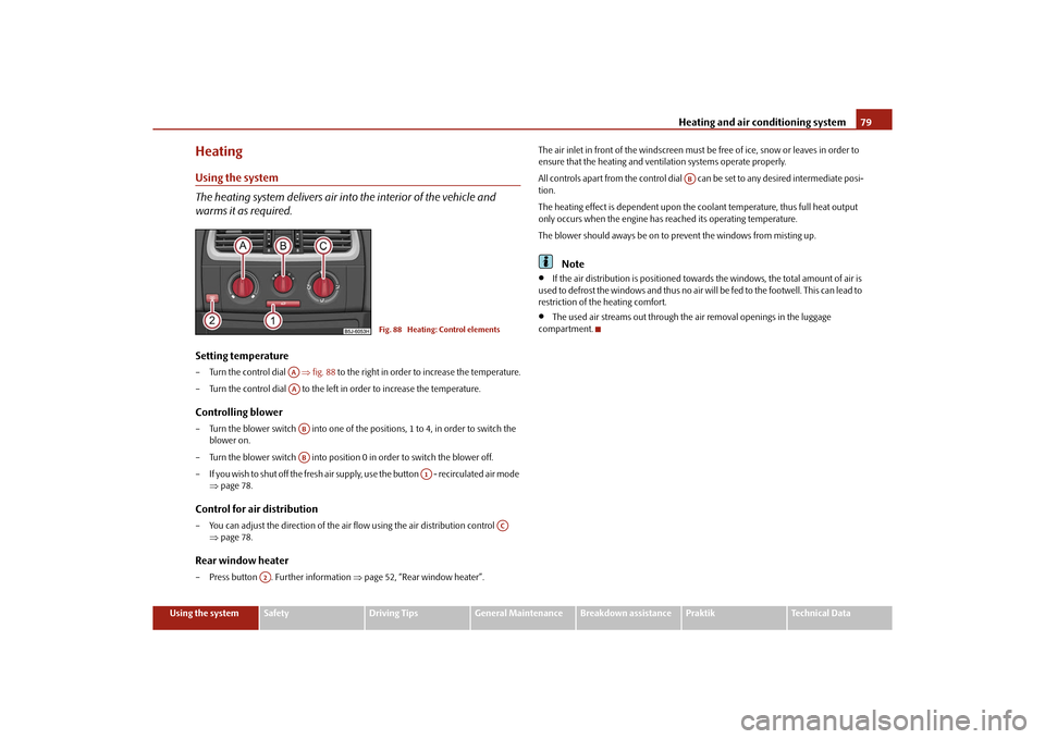 SKODA ROOMSTER 2010 1.G Owners Manual Heating and air conditioning system79
Using the system
Safety
Driving Tips
General Maintenance
Breakdown assistance
Praktik
Technical Data
HeatingUsing the system
The heating system delivers air into 