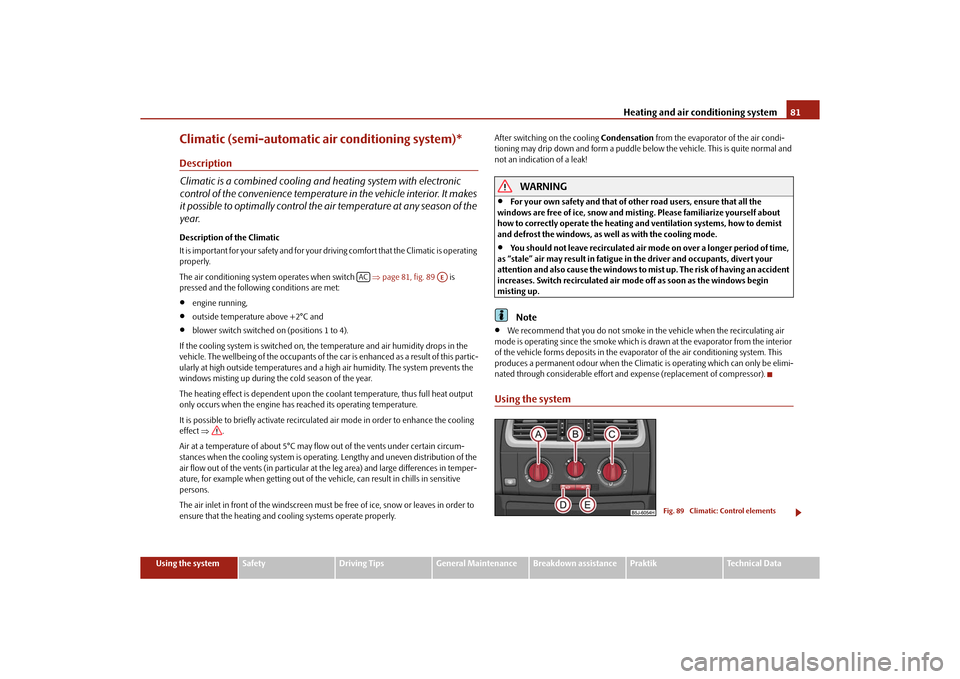 SKODA ROOMSTER 2010 1.G Owners Manual Heating and air conditioning system81
Using the system
Safety
Driving Tips
General Maintenance
Breakdown assistance
Praktik
Technical Data
Climatic (semi-automatic air conditioning system)*Description