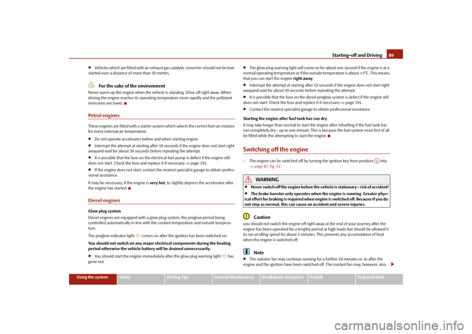 SKODA ROOMSTER 2010 1.G Owners Manual Starting-off and Driving89
Using the system
Safety
Driving Tips
General Maintenance
Breakdown assistance
Praktik
Technical Data

Vehicles which are fitted with an exhaust gas catalytic converter sh