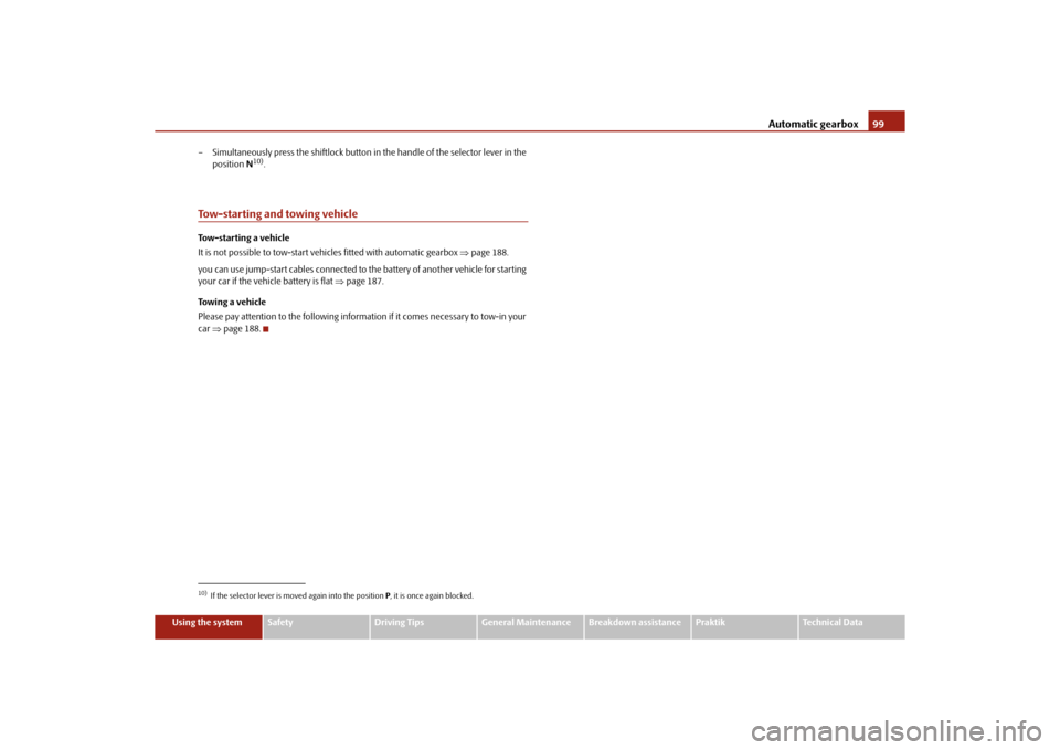 SKODA ROOMSTER 2010 1.G Owners Manual Automatic gearbox99
Using the system
Safety
Driving Tips
General Maintenance
Breakdown assistance
Praktik
Technical Data
– Simultaneously press the shiftlock button in
 the handle of the selector le