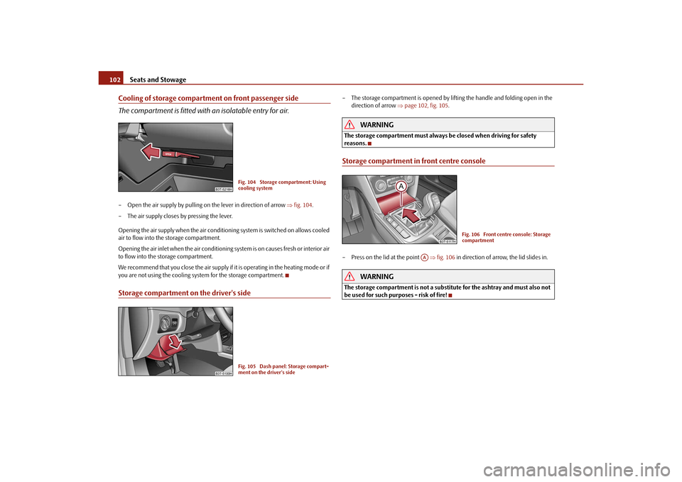 SKODA SUPERB 2010 2.G / (B6/3T) Owners Manual Seats and Stowage
102
Cooling of storage compartment on front passenger side
The compartment is fitted with an isolatable entry for air.– Open the air supply by pulling on the lever in direction of 