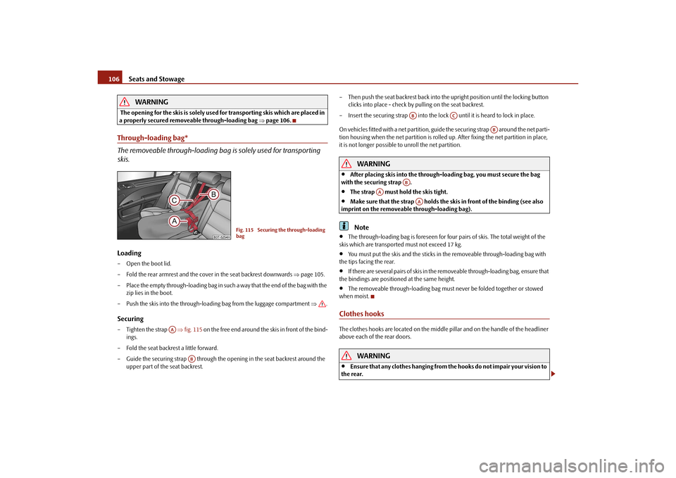SKODA SUPERB 2010 2.G / (B6/3T) Owners Manual Seats and Stowage
106WARNING
 The opening for the skis is solely used  for transporting skis which are placed in 
a properly secured removeable through-loading bag  page 106.Through-loading bag*
Th