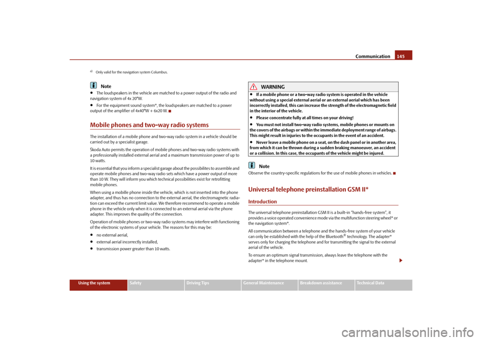 SKODA SUPERB 2010 2.G / (B6/3T) Owners Manual Communication145
Using the system
Safety
Driving Tips
General Maintenance
Breakdown assistance
Technical Data
Note

The loudspeakers in the vehicle are matched to a power output of the radio and 
n