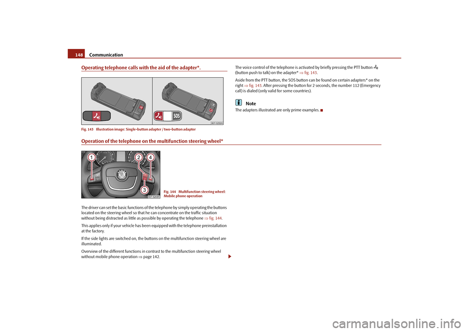 SKODA SUPERB 2010 2.G / (B6/3T) Repair Manual Communication
148
Operating telephone calls with the aid of the adapter*.Fig. 143 Illustration image: Single -button adapter / two-button adapter
The voice control of the telephone is acti vated by b SKODA SUPERB 2010 2.G / (B6/3T) Repair Manual Communication
148
Operating telephone calls with the aid of the adapter*.Fig. 143 Illustration image: Single -button adapter / two-button adapter
The voice control of the telephone is acti vated by b