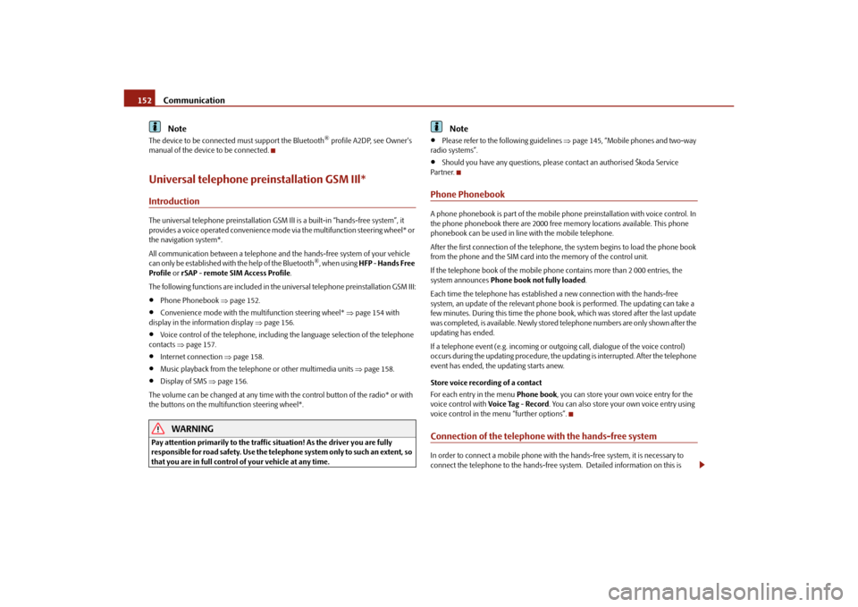 SKODA SUPERB 2010 2.G / (B6/3T) Owners Manual Communication
152Note
The device to be connected must support the Bluetooth
® profile A2DP, see Owners 
manual of the device to be connected.
Universal telephone preinstallation GSM IIl*Introduction