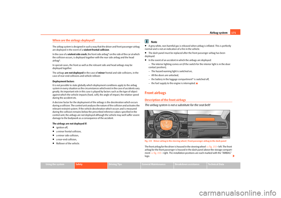 SKODA SUPERB 2010 2.G / (B6/3T) Owners Manual Airbag system171
Using the system
Safety
Driving Tips
General Maintenance
Breakdown assistance
Technical Data
When are the airbags deployed?The airbag system is designed in such a wa y that the driver