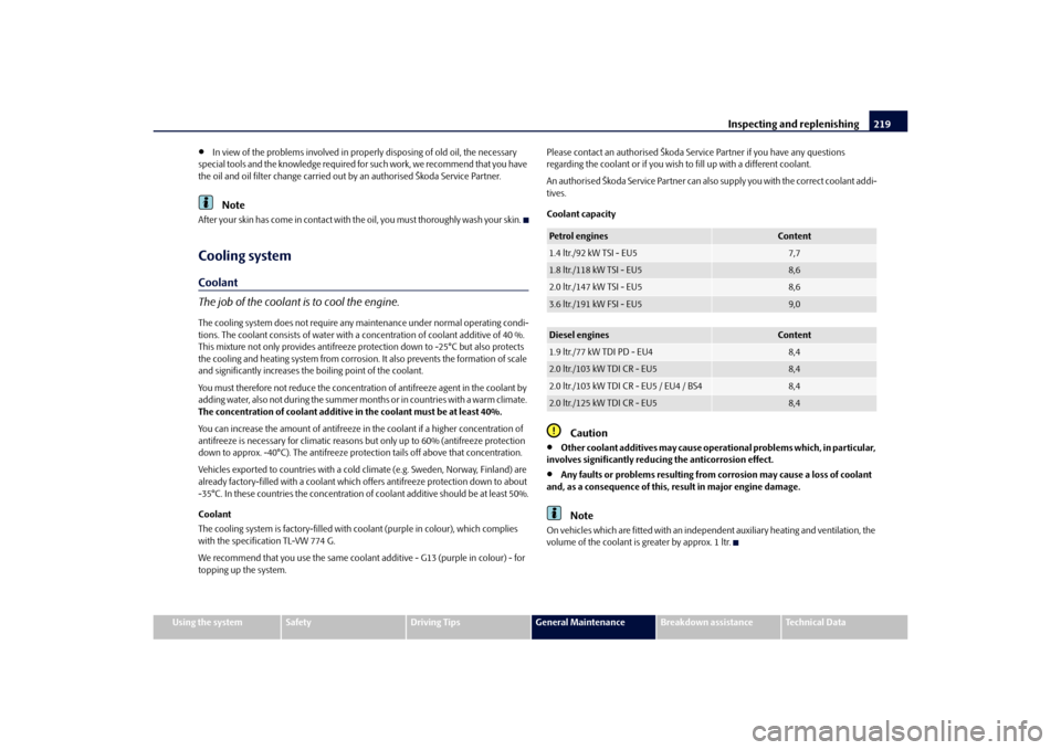 SKODA SUPERB 2010 2.G / (B6/3T) Owners Manual Inspecting and replenishing219
Using the system
Safety
Driving Tips
General Maintenance
Breakdown assistance
Technical Data

In view of the problems involved in prop erly disposing of old oil, the 