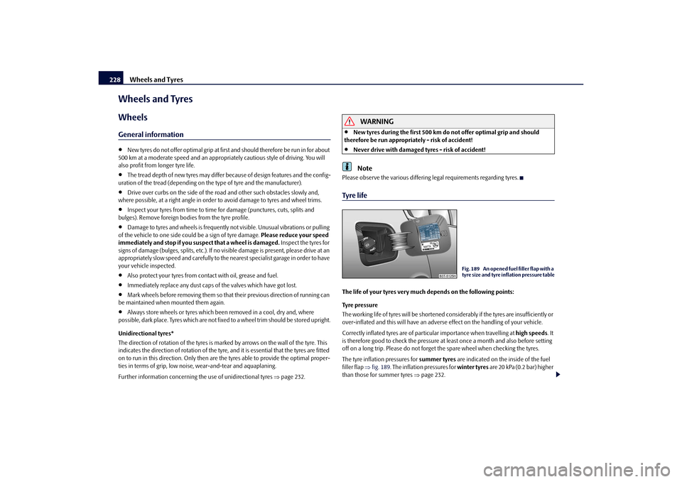 SKODA SUPERB 2010 2.G / (B6/3T) Owners Manual Wheels and Tyres
228
Wheels and TyresWheelsGeneral information
New tyres do not offer optimal grip at first and should therefore be run in for about 
500 km at a moderate speed and an appropri atel