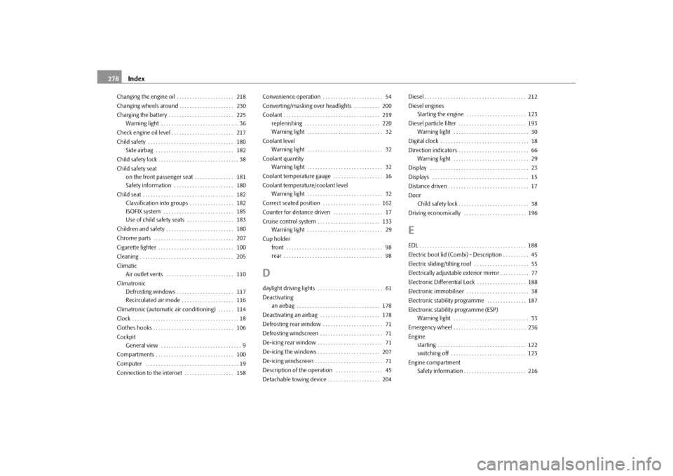 SKODA SUPERB 2010 2.G / (B6/3T) Owners Manual Index
278
Changing the engine oil . . . . . . . . . . . . . . . . . . . . . .  218
Changing wheels around . . . . . . . . . . . . . . . . . . . . .  230
Charging the battery . . . . . . . . . . . . . 