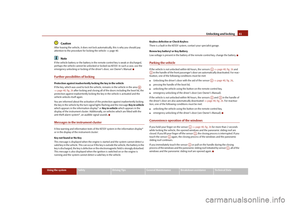 SKODA SUPERB 2010 2.G / (B6/3T) Owners Manual Unlocking and locking41
Using the system
Safety
Driving Tips
General Maintenance
Breakdown assistance
Technical Data
Caution
After leaving the vehicle, it does not lock  automatically, this is why you