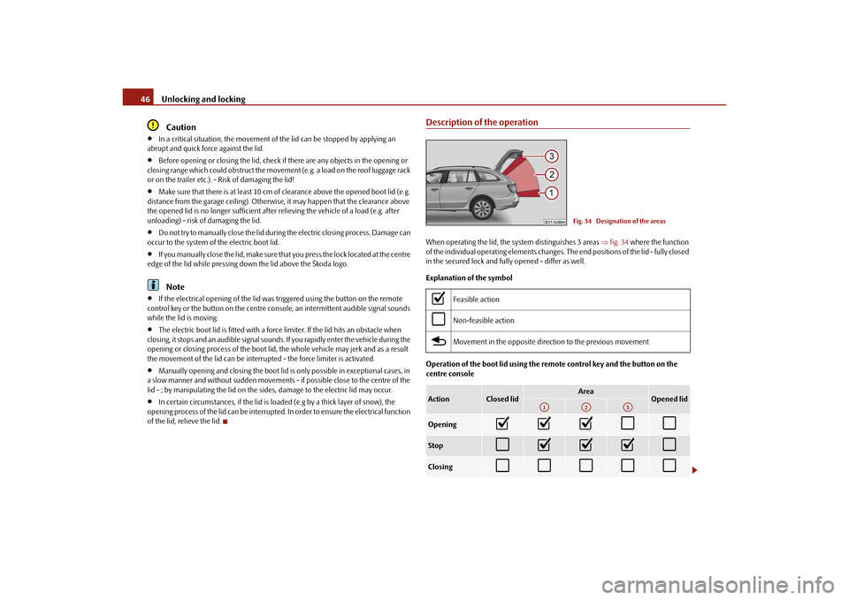 SKODA SUPERB 2010 2.G / (B6/3T) Service Manual Unlocking and locking
46Caution

In a critical situation, the movement of  the lid can be stopped by applying an 
abrupt and quick force against the lid.

Before opening or closing the lid, chec