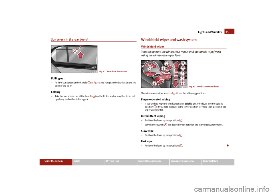 SKODA SUPERB 2010 2.G / (B6/3T) Service Manual Lights and Visibility73
Using the system
Safety
Driving Tips
General Maintenance
Breakdown assistance
Technical Data
Sun screen in the rear doors*Pulling out– Pull the sun screen at the handle    �