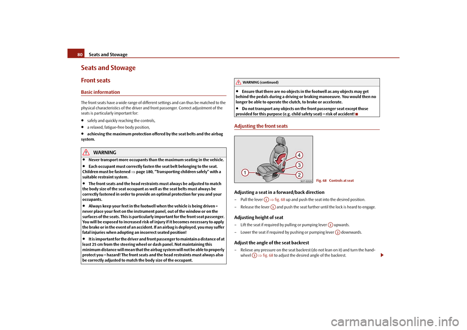 SKODA SUPERB 2010 2.G / (B6/3T) Owners Manual Seats and Stowage
80
Seats and StowageFront seatsBasic informationThe front seats have a wide range of differ ent settings and can thus be matched to the 
physical characteristics of the driver and  f