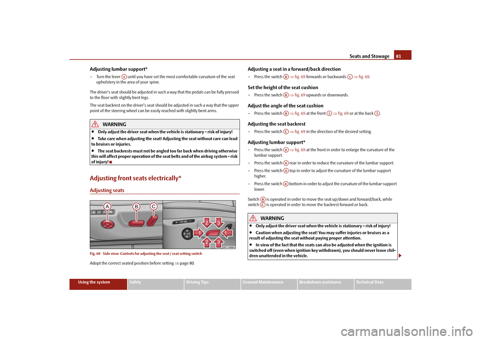SKODA SUPERB 2010 2.G / (B6/3T) Owners Manual Seats and Stowage81
Using the system
Safety
Driving Tips
General Maintenance
Breakdown assistance
Technical Data
Adjusting lumbar support*– Turn the lever   until you have set the  most comfortable 