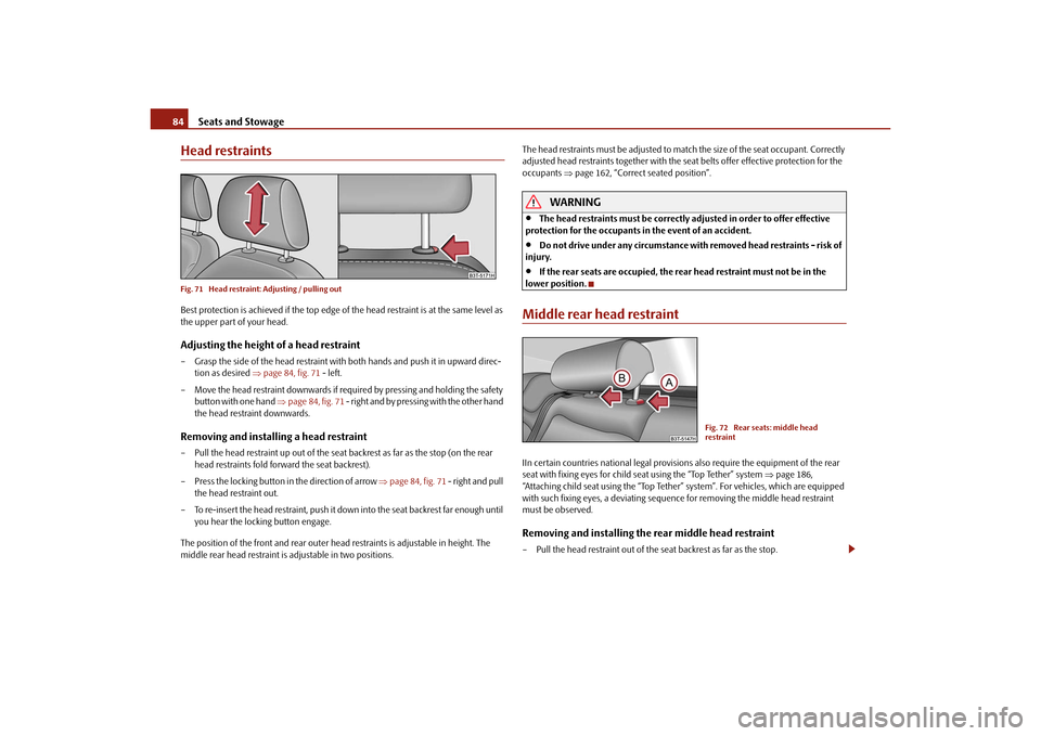 SKODA SUPERB 2010 2.G / (B6/3T) Owners Manual Seats and Stowage
84
Head restraintsFig. 71  Head restraint: Adjusting / pulling outBest protection is achieved if the top edge of  the head restraint is at the same level as 
the upper part of your h