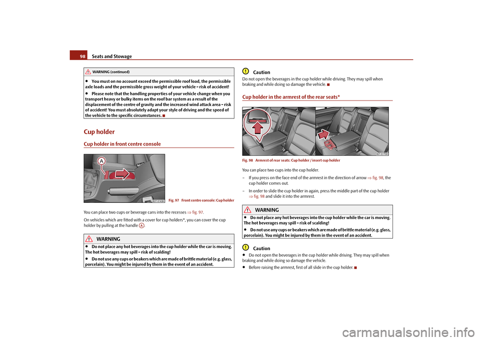 SKODA SUPERB 2010 2.G / (B6/3T) Owners Manual Seats and Stowage
98

You must on no account exceed the pe rmissible roof load, the permissible 
axle loads and the permissible gross weight  of your vehicle - risk of accident!

Please note tha