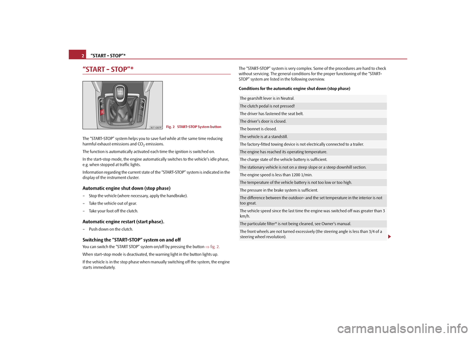 SKODA SUPERB 2010 2.G / (B6/3T) Technical Change “START - STOP”*
2
“START - STOP”*The “START-STOP” system helps you to save  fuel while at the same time reducing 
harmful exhaust emissions and CO
2 emissions.
The function is automaticall