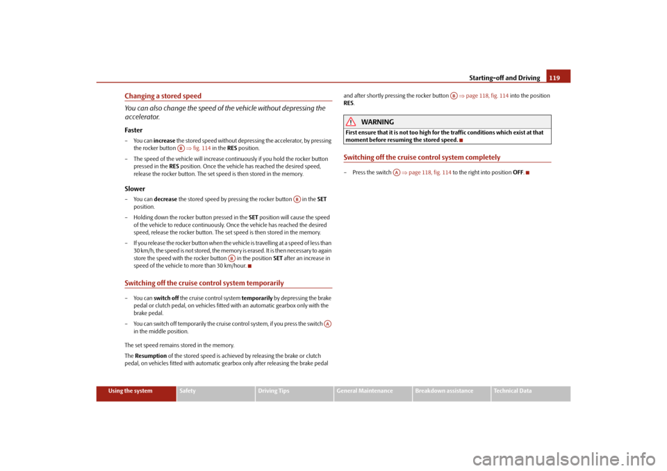 SKODA YETI 2010 1.G / 5L Owners Manual Starting-off and Driving119
Using the system
Safety
Driving Tips
General Maintenance
Breakdown assistance
Technical Data
Changing a stored speed
You can also change the speed of  the vehicle without d