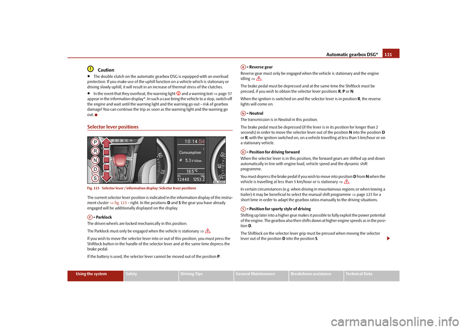 SKODA YETI 2010 1.G / 5L Owners Manual Automatic gearbox DSG*121
Using the system
Safety
Driving Tips
General Maintenance
Breakdown assistance
Technical Data
Caution

The double clutch on the automatic gear box DSG is equipped with an o