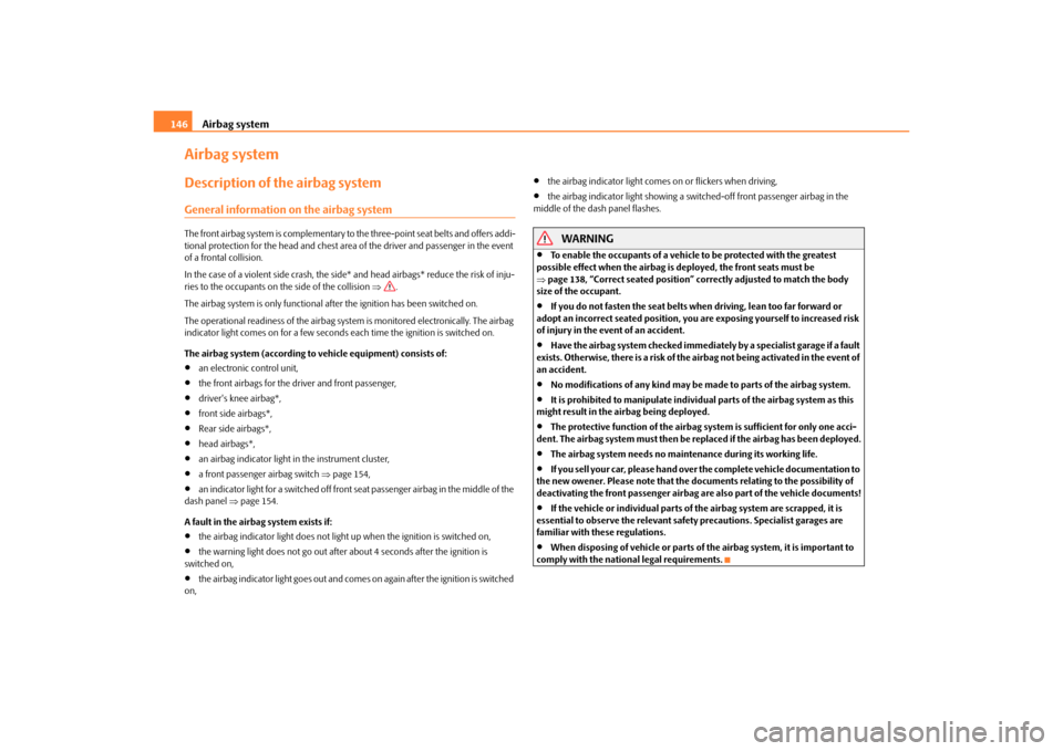 SKODA YETI 2010 1.G / 5L Owners Manual Airbag system
146
Airbag systemDescription of the airbag systemGeneral information on the airbag systemThe front airbag system is complementary to  the three-point seat belts and offers addi-
tional p