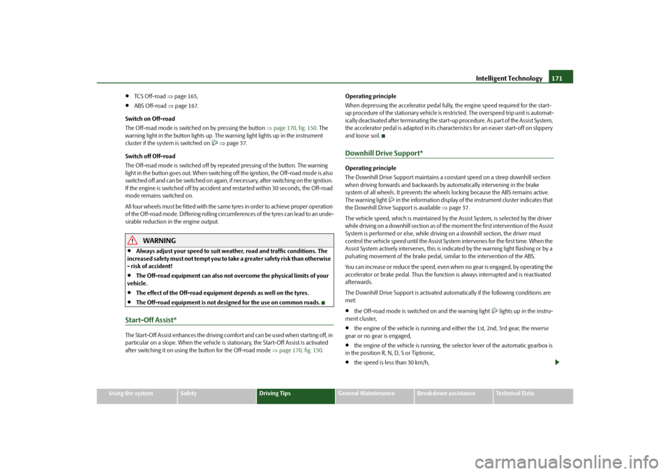 SKODA YETI 2010 1.G / 5L Owners Manual Intelligent Technology171
Using the system
Safety
Driving Tips
General Maintenance
Breakdown assistance
Technical Data

TCS Off-road page 165,

ABS Off-road  page 167.
Switch on Off-road
T