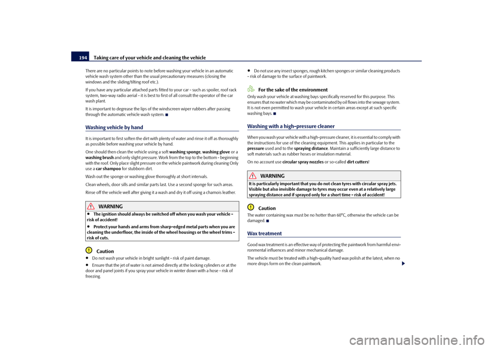 SKODA YETI 2010 1.G / 5L Owners Manual Taking care of your vehicle and cleaning the vehicle
194
There are no particular points to note be fore washing your vehicle in an automatic 
vehicle wash system other than the usua l precautionary me