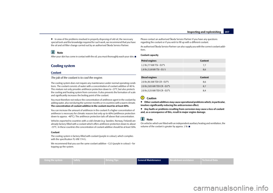 SKODA YETI 2010 1.G / 5L Owners Manual Inspecting and replenishing207
Using the system
Safety
Driving Tips
General Maintenance
Breakdown assistance
Technical Data

In view of the problems involved in prop erly disposing of old oil, the 