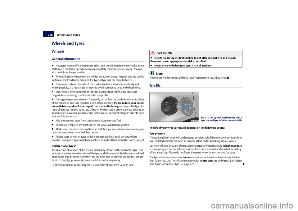 SKODA YETI 2010 1.G / 5L Owners Manual Wheels and Tyres
216
Wheels and TyresWheelsGeneral information
New tyres do not offer optimal grip at first and should therefore be run in for about 
500 km at a moderate speed and an appropri atel