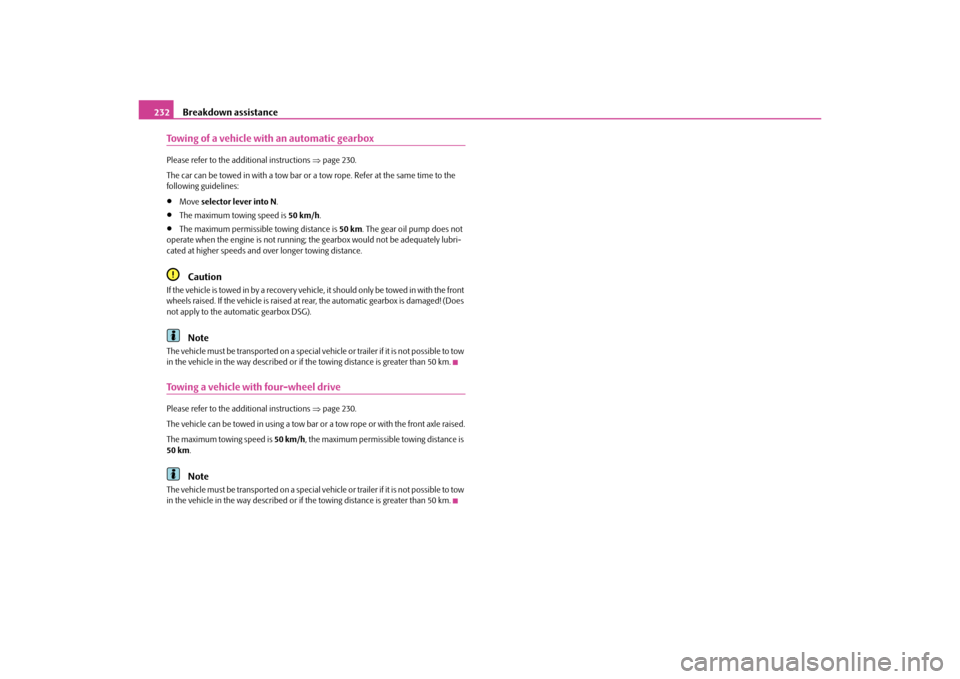 SKODA YETI 2010 1.G / 5L Owners Manual Breakdown assistance
232
Towing of a vehicle with an automatic gearboxPlease refer to the additional instructions  page 230.
The car can be towed in with a tow bar or  a tow rope. Refer at the same