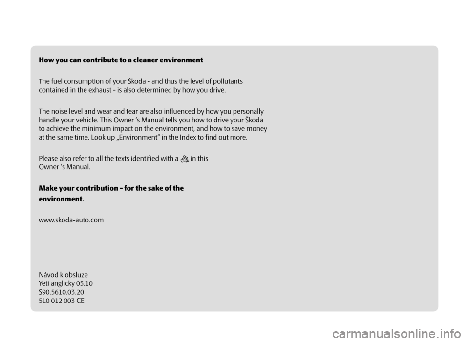 SKODA YETI 2010 1.G / 5L Owners Manual How you can contribute to a cleaner environment
The fuel consumption of your Škoda - and thus the level of pollutants 
contained in the exhaust - is also determined by how you drive.
The noise level 