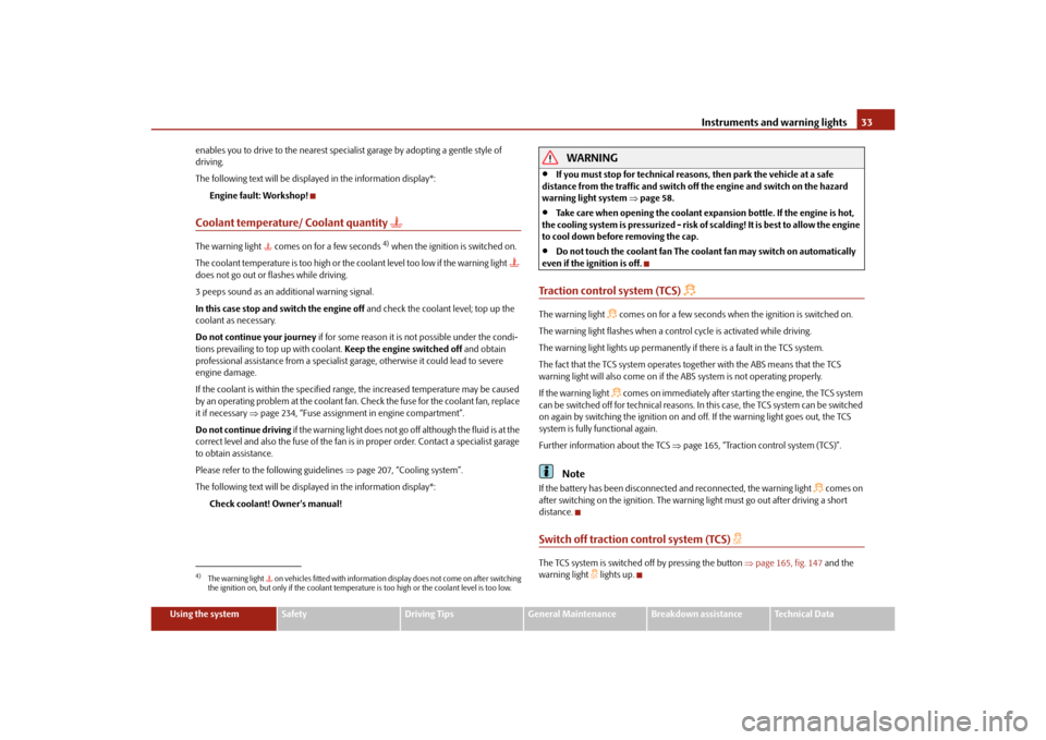 SKODA YETI 2010 1.G / 5L Owners Guide Instruments and warning lights33
Using the system
Safety
Driving Tips
General Maintenance
Breakdown assistance
Technical Data
enables you to drive to the nearest specialist garage by adopting a gentle