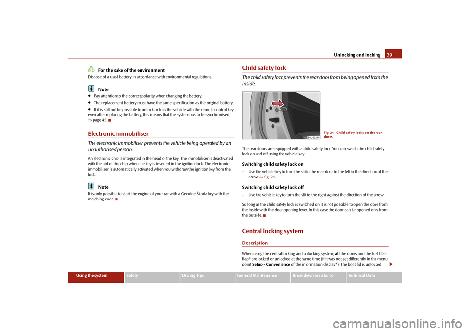 SKODA YETI 2010 1.G / 5L Owners Manual Unlocking and locking39
Using the system
Safety
Driving Tips
General Maintenance
Breakdown assistance
Technical Data
For the sake of the environment
Dispose of a used battery in accord ance with envir