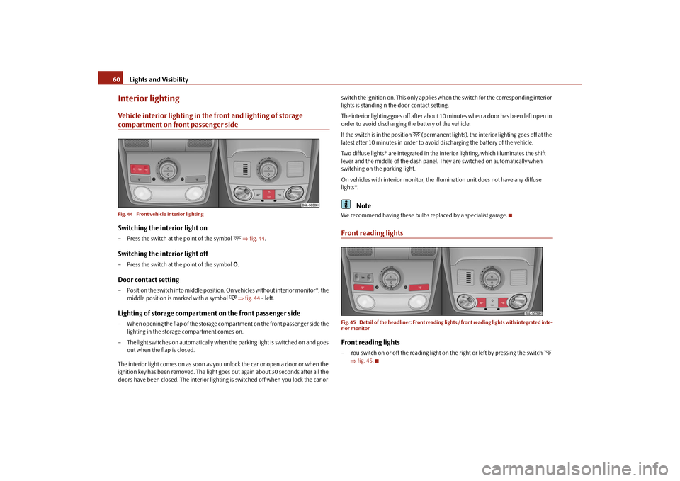 SKODA YETI 2010 1.G / 5L Repair Manual Lights and Visibility
60
Interior lightingVehicle interior lighting in the front and lighting of storage compartment on front passenger sideFig. 44  Front vehicle interior lightingSwitching the interi