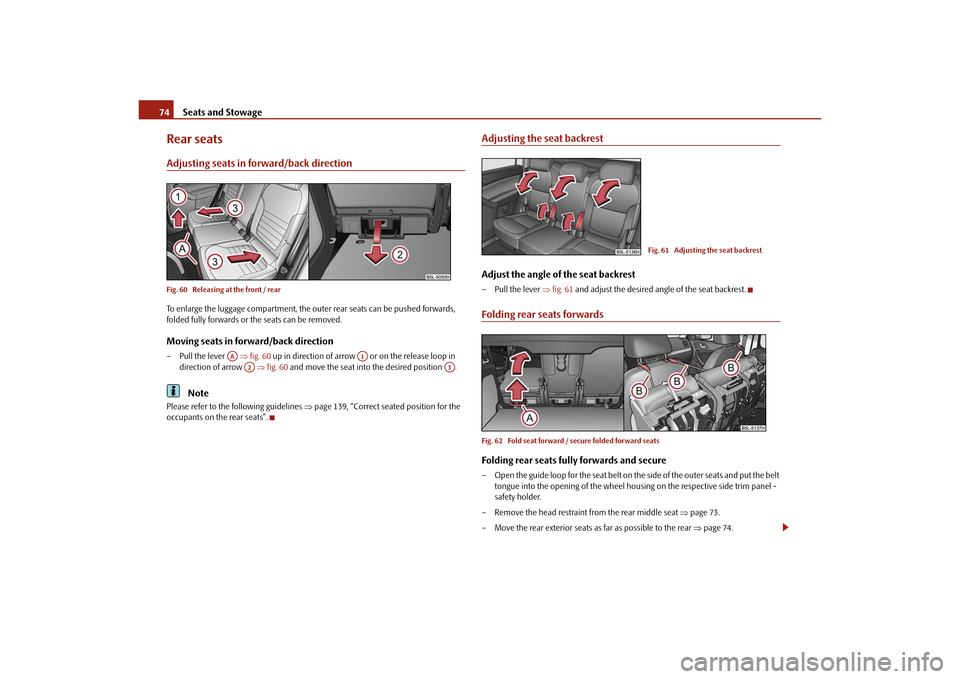 SKODA YETI 2010 1.G / 5L Manual PDF Seats and Stowage
74
Rear seatsAdjusting seats in forward/back directionFig. 60  Releasing at the front / rearTo enlarge the luggage compartment, the ou ter rear seats can be pushed forwards, 
folded 