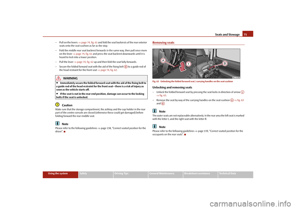 SKODA YETI 2010 1.G / 5L Owners Manual Seats and Stowage75
Using the system
Safety
Driving Tips
General Maintenance
Breakdown assistance
Technical Data
– Pull on the levers 
page 74, fig. 61  and fold the seat backrests of the rear ex