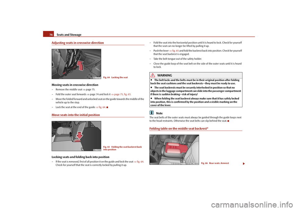 SKODA YETI 2010 1.G / 5L Owners Manual Seats and Stowage
76
Adjusting seats in crosswise directionMoving seats in crosswise direction– Remove the middle seat  page 75.
– Fold the outer seat forwards  page 74 and lock it  page 