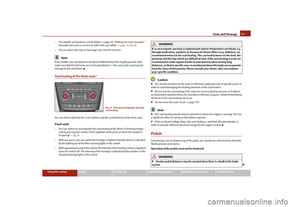 SKODA YETI 2010 1.G / 5L Manual PDF Seats and Stowage77
Using the system
Safety
Driving Tips
General Maintenance
Breakdown assistance
Technical Data
– The middle seat backrest can be folded 
page 74, “Folding rear seats forwards�