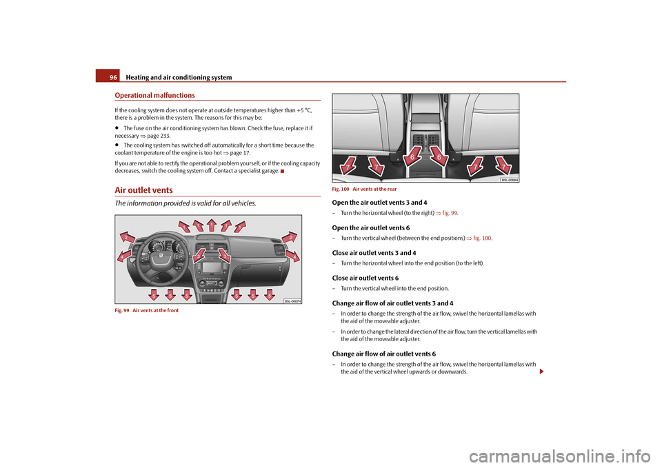 SKODA YETI 2010 1.G / 5L Owners Manual Heating and air conditioning system
96
Operational malfunctionsIf the cooling system does not operate at outside temperatures higher than +5 °C, 
there is a problem in the system. The reasons for thi