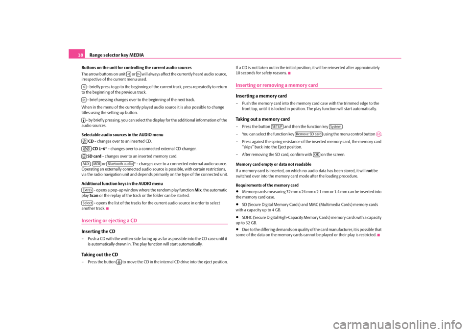 SKODA SUPERB 2010 2.G / (B6/3T) Amundsen Navigation System Manual Range selector key MEDIA
18
Buttons on the unit for controlling the current audio sources
The arrow buttons on unit   or   will always affect the currently heard audio source, 
irrespective of the cur