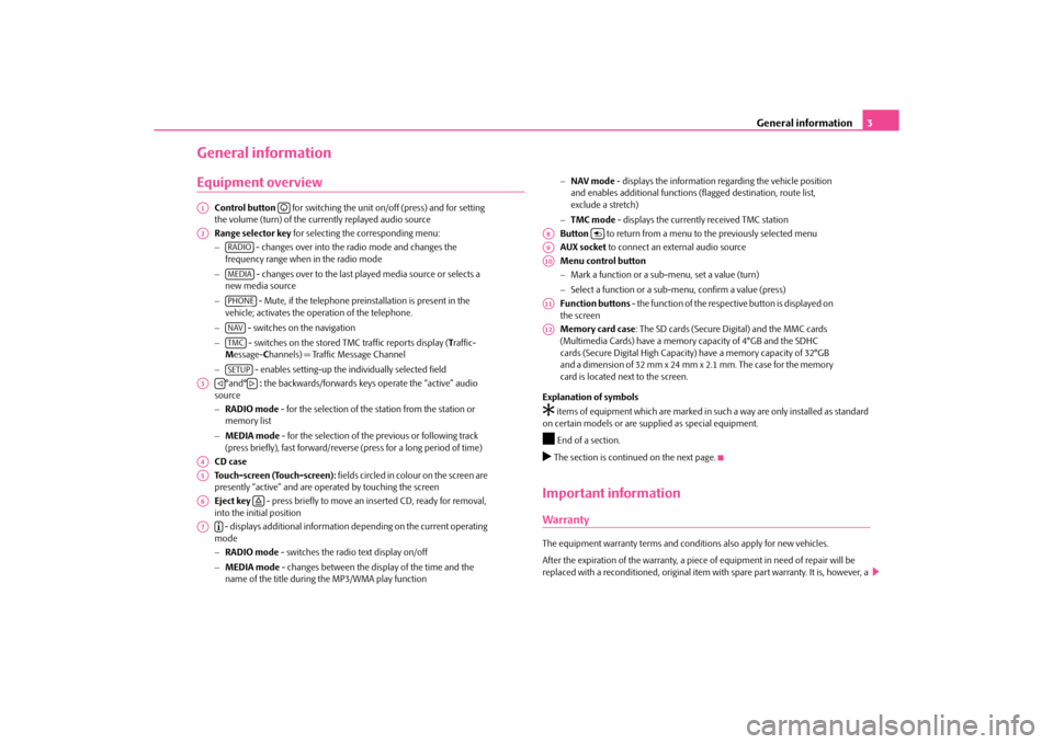 SKODA OCTAVIA 2010 2.G / (1Z) Amundsen Navigation System Manual General information3
General informationEquipment overview
Control button   for switching the unit on/off (press) and for setting 
the volume (turn) of the currently replayed audio source
Range select